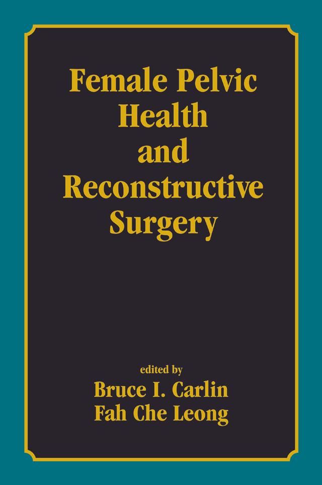 Female Pelvic Health and Reconstructive Surgery by Bruce I. Carlin, Fah Che Leong