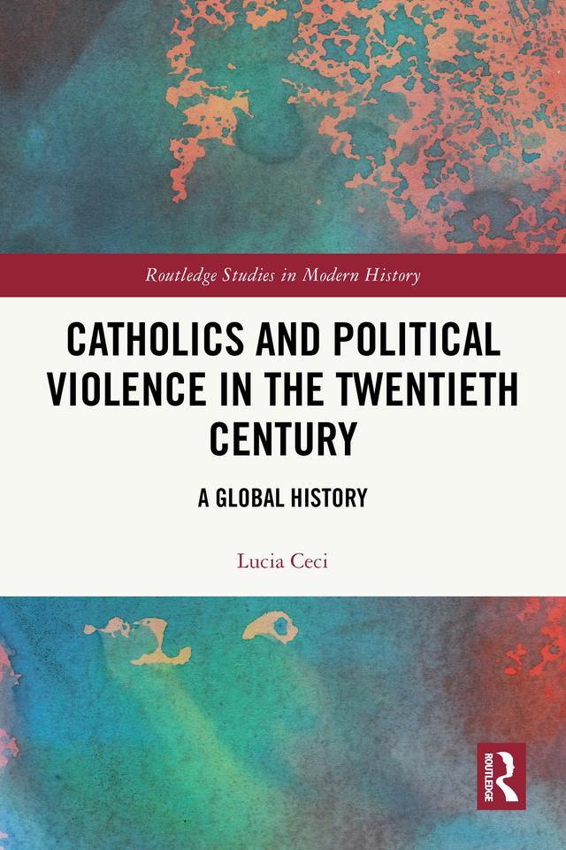 Catholics and Political Violence in the Twentieth Century by Lucia Ceci, Stuart Oglethorpe