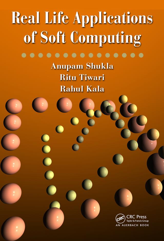 Real Life Applications of Soft Computing by Anupam Shukla, Rahul Kala, Ritu Tiwari