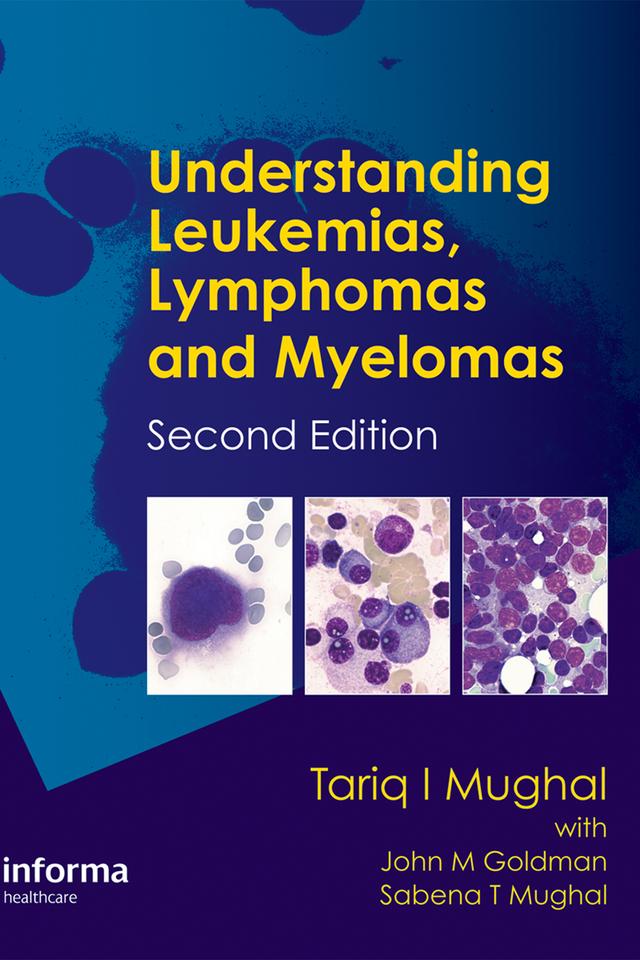 Understanding Leukemias, Lymphomas and Myelomas by John Goldman, John M. Goldman, Sabena Mughal, Sabena T. Mughal, Tariq I. Mughal, Tariq Mughal