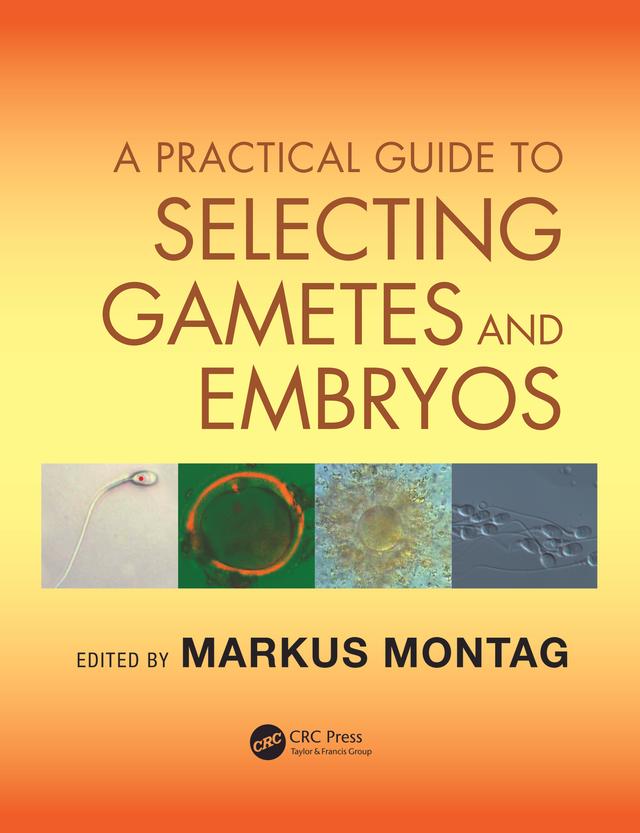 A Practical Guide to Selecting Gametes and Embryos by Markus Montag
