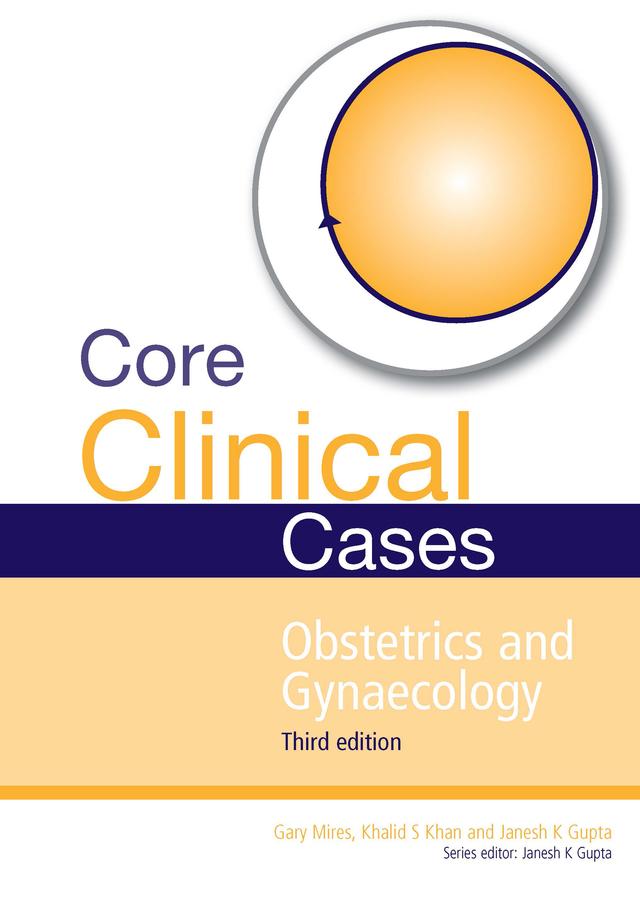 Core Clinical Cases in Obstetrics and Gynaecology by Gary Mires, Janesh Gupta, Khalid Khan