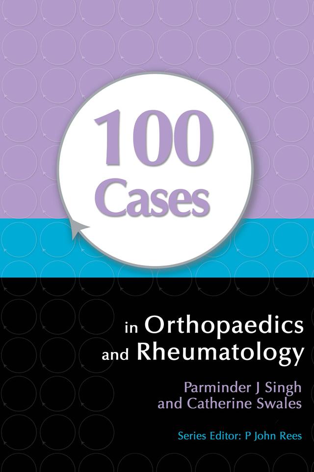 100 Cases in Orthopaedics and Rheumatology by Catherine Swales, Parminder Singh
