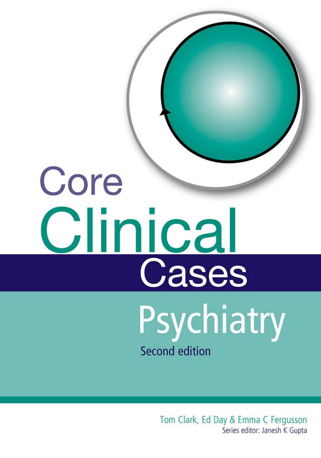Core Clinical Cases in Psychiatry by Ed Day, Emma Fergusson, Tom Clark