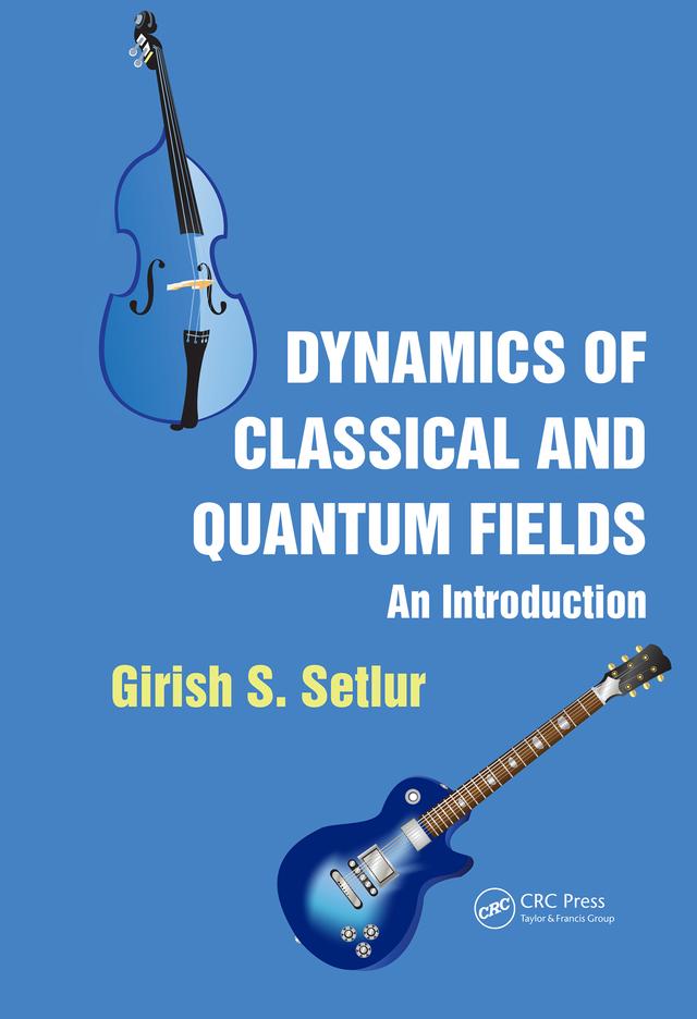Dynamics of Classical and Quantum Fields by Girish S. Setlur