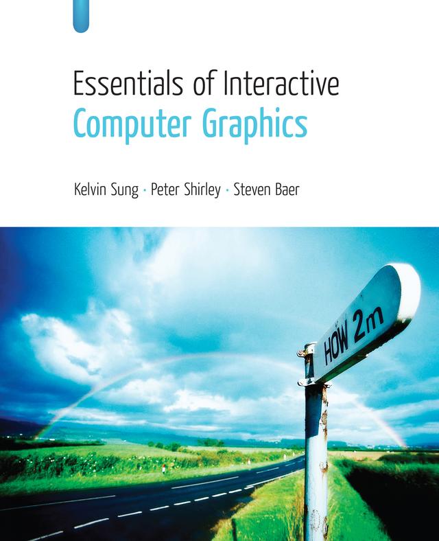 Essentials of Interactive Computer Graphics by Kelvin Sung, Peter Shirley, Steven Baer