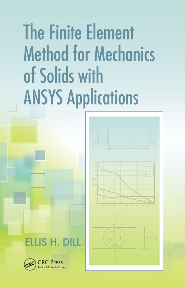 The Finite Element Method for Mechanics of Solids with ANSYS Applications by Ellis H. Dill