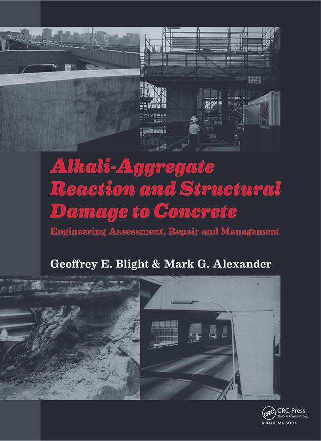 Alkali-Aggregate Reaction and Structural Damage to Concrete by Geoffrey E. Blight, Mark G Alexander