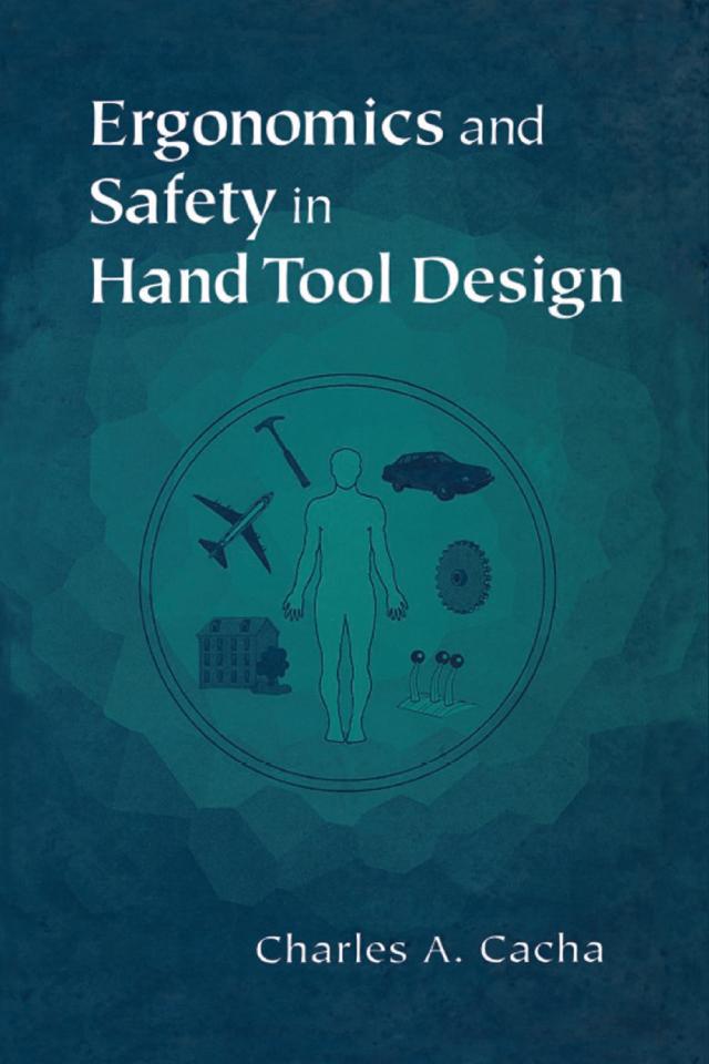 Ergonomics and Safety in Hand Tool Design by Charles A. Cacha