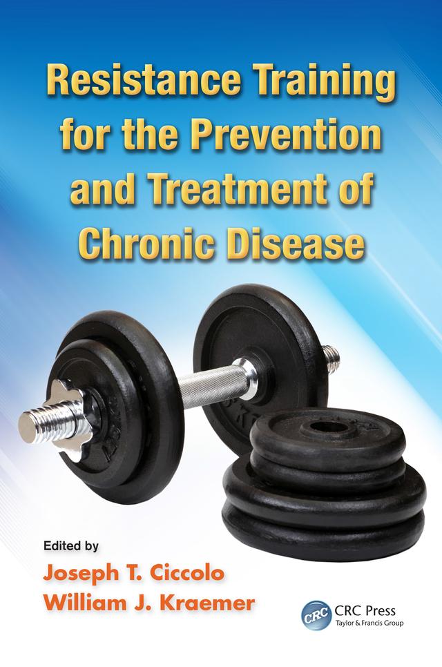 Resistance Training for the Prevention and Treatment of Chronic Disease by Joseph T. Ciccolo, William J. Kraemer
