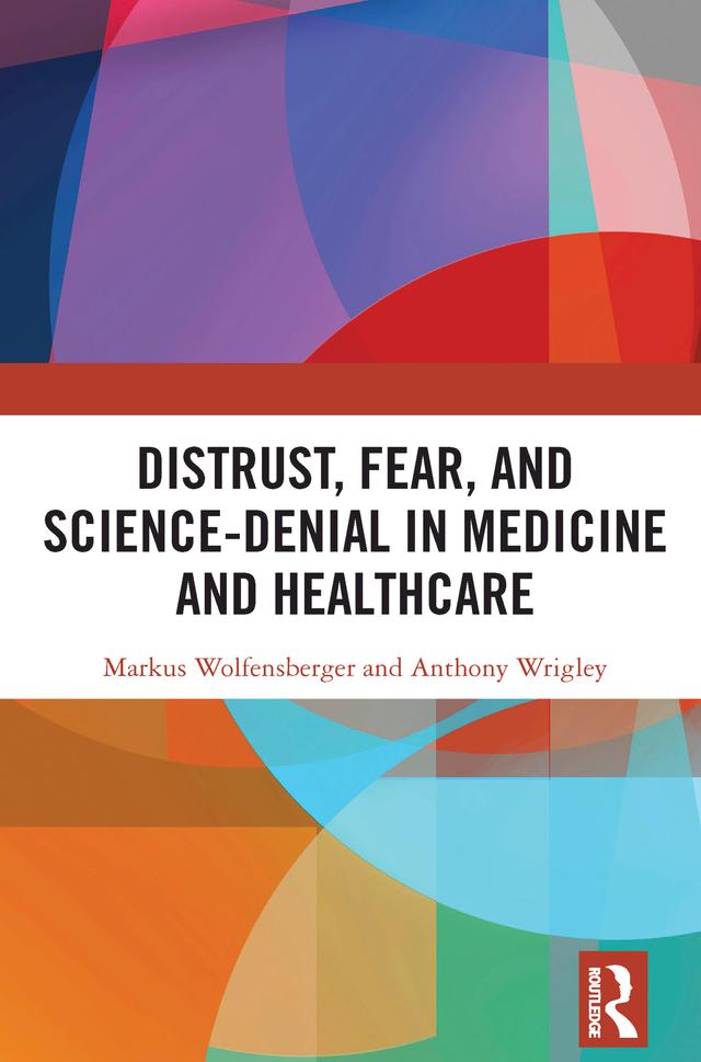 Distrust, Fear, and Science-Denial in Medicine and Healthcare by Anthony Wrigley, Markus Wolfensberger