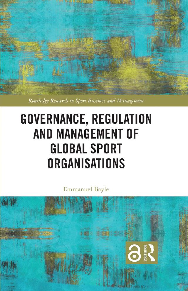 Governance, Regulation and Management of Global Sport Organisations by Emmanuel Bayle