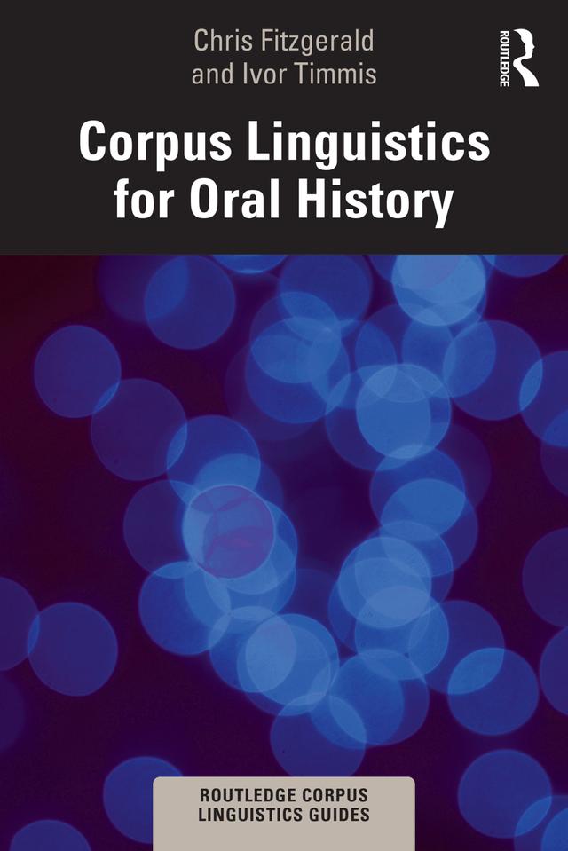 Corpus Linguistics for Oral History by Chris Fitzgerald, Ivor Timmis