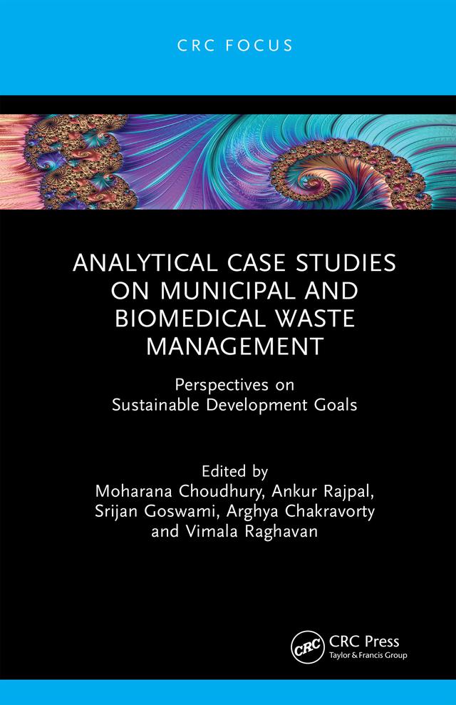 Analytical Case Studies on Municipal and Biomedical Waste Management by Ankur Rajpal, Arghya Chakravorty, Moharana Choudhury, Srijan Goswami, Vimala Raghavan