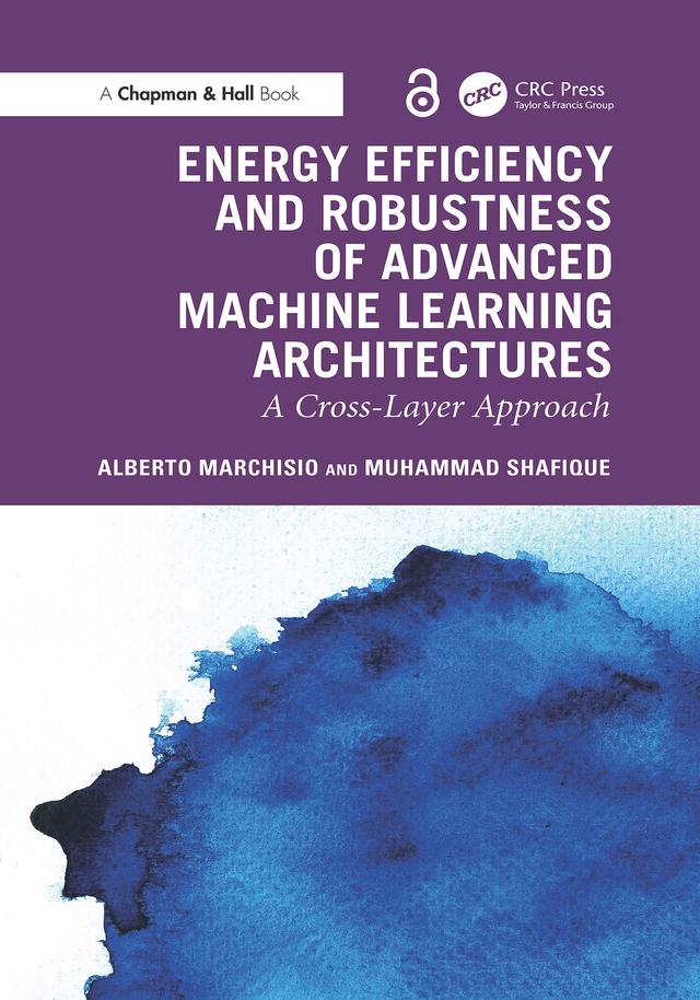 Energy Efficiency and Robustness of Advanced Machine Learning Architectures by Alberto Marchisio, Muhammad Shafique