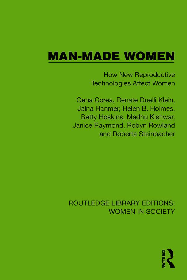 Man-Made Women by Betty Hoskins, Gena Corea, Helen B. Holmes, Jalna Hanmer, Janice Raymond, Madhu Kishwar, Renate Duelli Klein, Roberta Steinbacher, Robyn Rowland