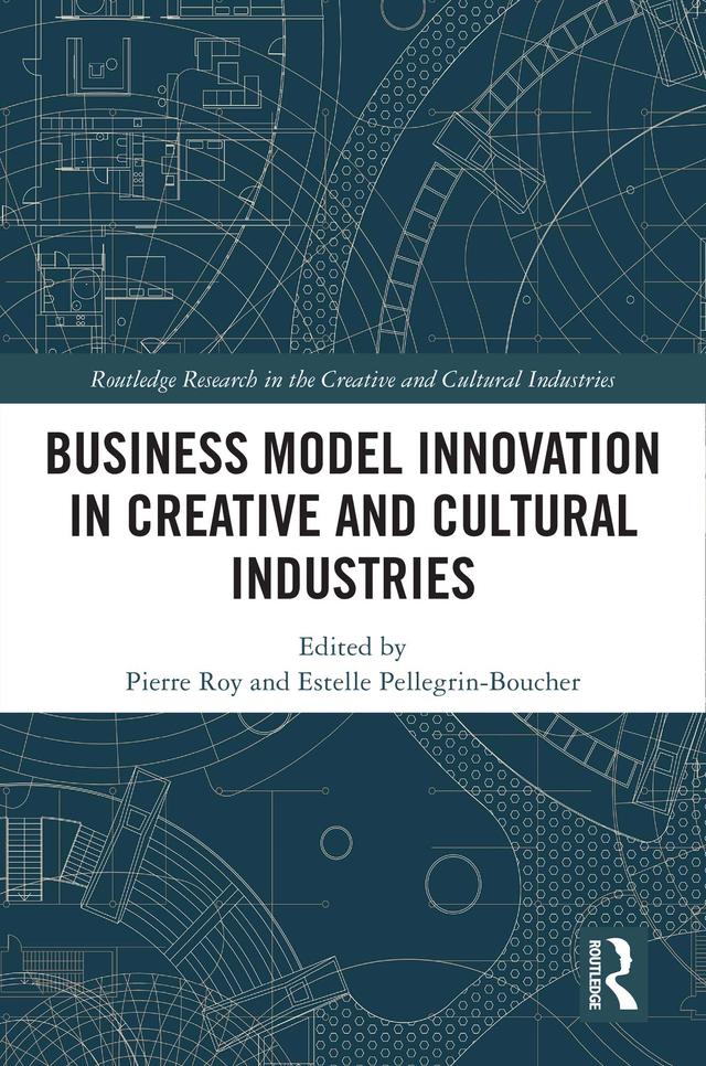Business Model Innovation in Creative and Cultural Industries by Estelle Pellegrin-Boucher, Pierre Roy