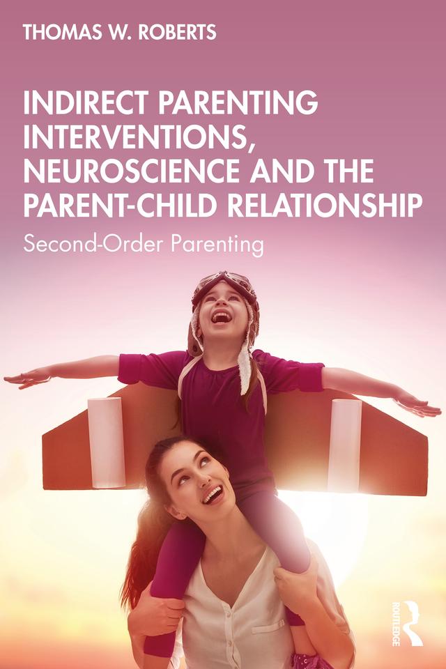Indirect Parenting Interventions, Neuroscience and the Parent-Child Relationship by Thomas W. Roberts