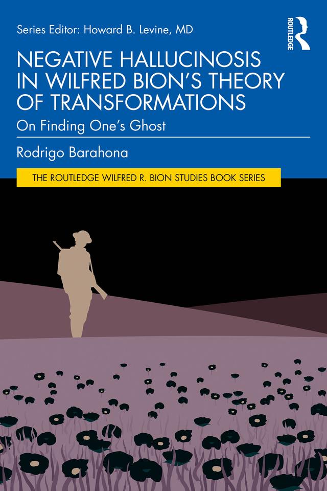Negative Hallucinosis in Wilfred Bion’s Theory of Transformations by Rodrigo Barahona