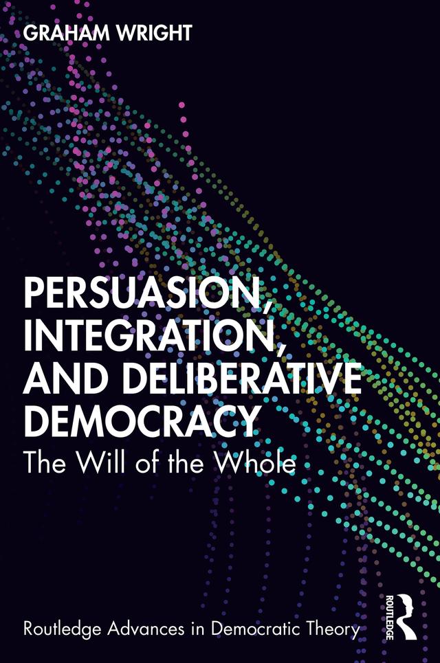 Persuasion, Integration, and Deliberative Democracy by Graham Wright