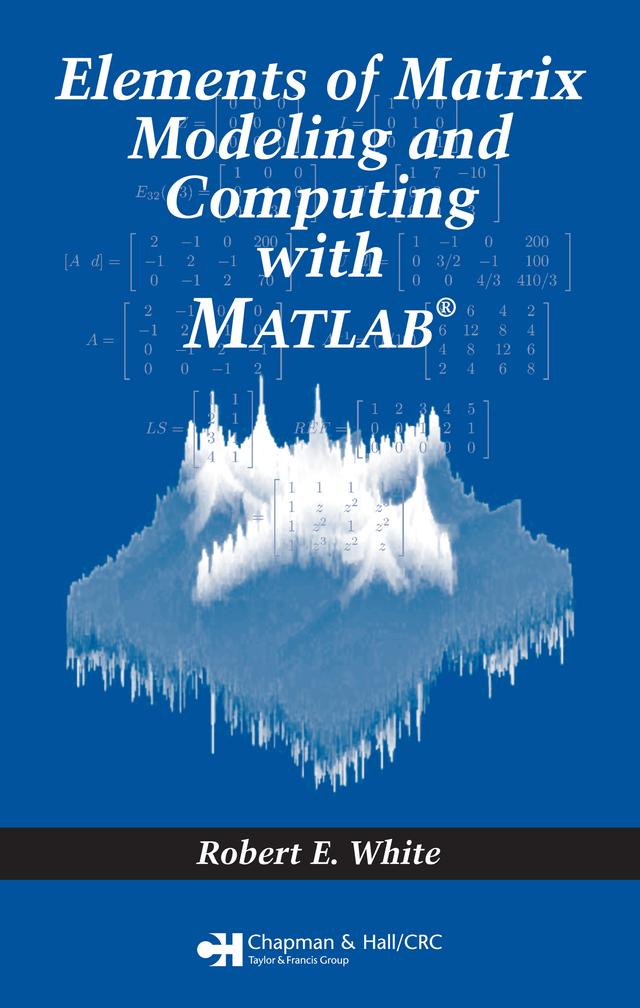 Elements of Matrix Modeling and Computing with MATLAB by Robert E. White