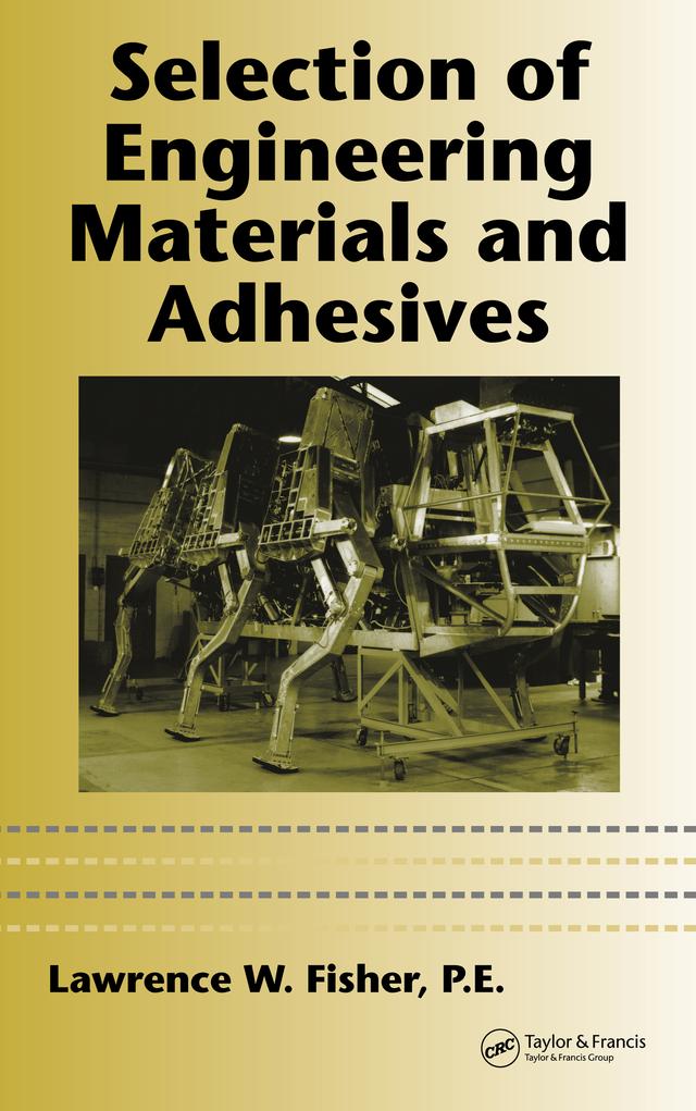 Selection of Engineering Materials and Adhesives by P.E., Lawrence W. Fisher