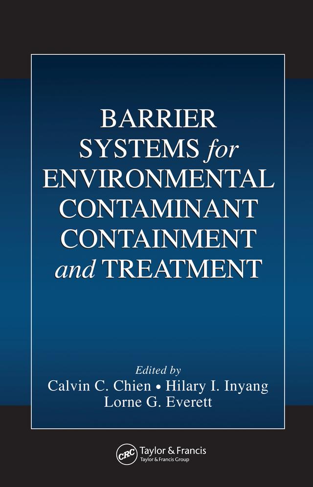 Barrier Systems for Environmental Contaminant Containment and Treatment by Calvin C. Chien, Hilary I. Inyang, Lorne G. Everett