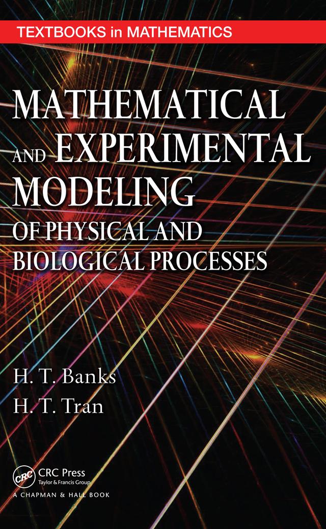 Mathematical and Experimental Modeling of Physical and Biological Processes by H.T. Banks, H.T. Tran