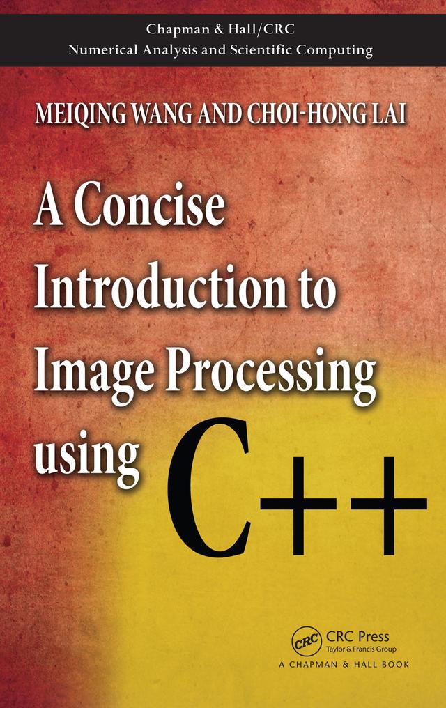A Concise Introduction to Image Processing using C++ by Choi-Hong Lai, Meiqing Wang