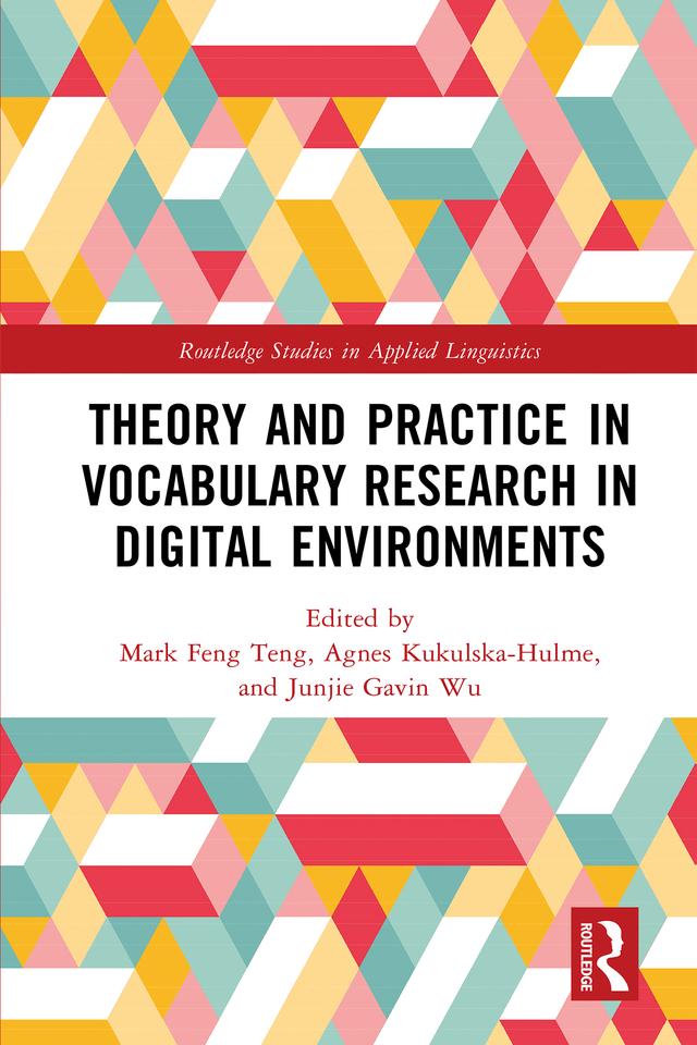 Theory and Practice in Vocabulary Research in Digital Environments by Agnes Kukulska-Hulme, Junjie Gavin Wu, Mark Feng Teng