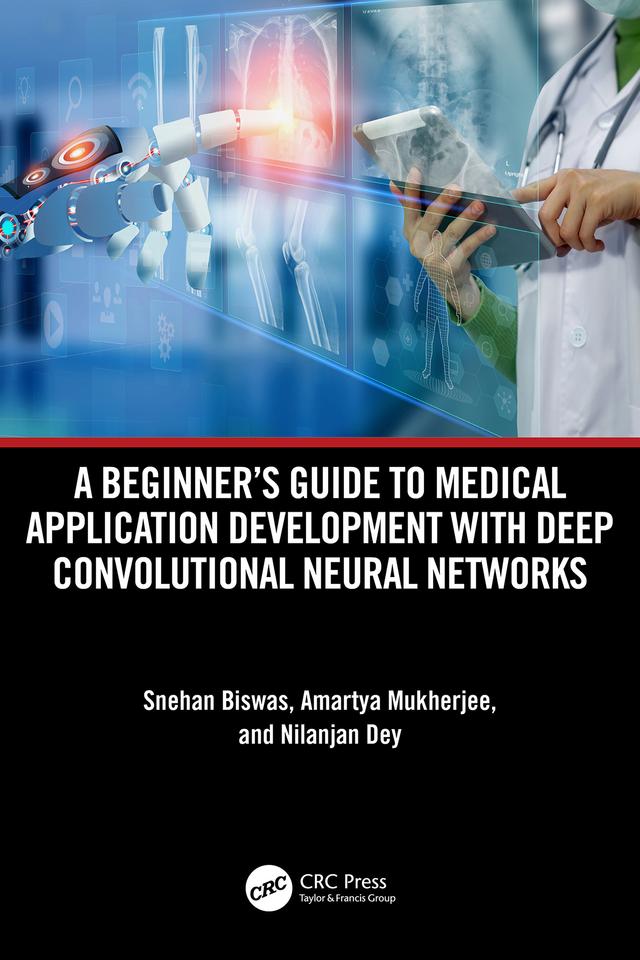 A Beginner's Guide to Medical Application Development with Deep Convolutional Neural Networks by Amartya Mukherjee, Nilanjan Dey, Snehan Biswas