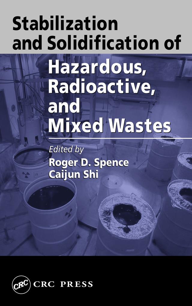 Stabilization and Solidification of Hazardous, Radioactive, and Mixed Wastes by Caijun Shi, Roger D. Spence