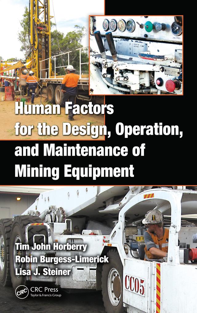 Human Factors for the Design, Operation, and Maintenance of Mining Equipment by Lisa J. Steiner, Robin Burgess-Limerick, Tim Horberry