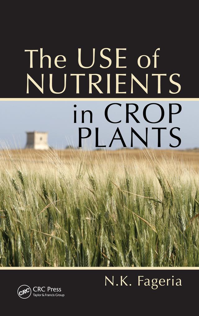The Use of Nutrients in Crop Plants by Nand Kumar Fageria