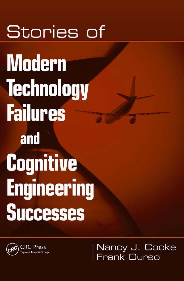 Stories of Modern Technology Failures and Cognitive Engineering Successes by Frank Durso, Nancy J. Cooke