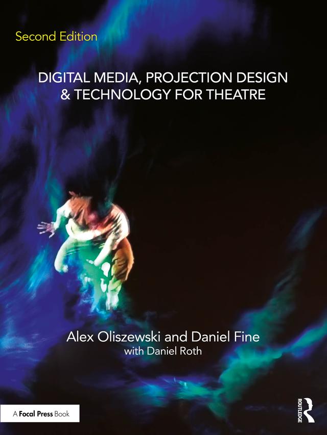 Digital Media, Projection Design, and Technology for Theatre by Alex Oliszewski, Daniel Fine, Daniel Roth