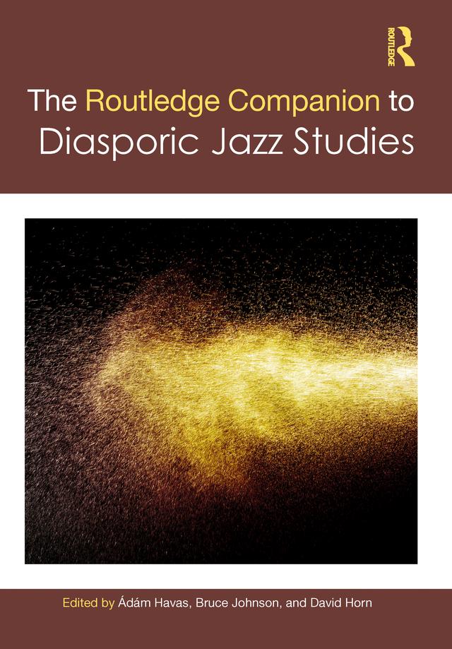 The Routledge Companion to Diasporic Jazz Studies by Ádám Havas, Bruce Johnson, David Horn