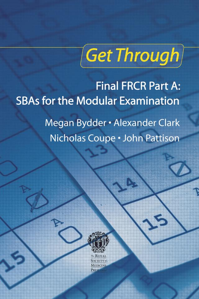 Get Through Final FRCR Part A: SBAs for the Modular Examination by Alexander Clark, John Pattison, Megan Bydder, Nicholas Coupe