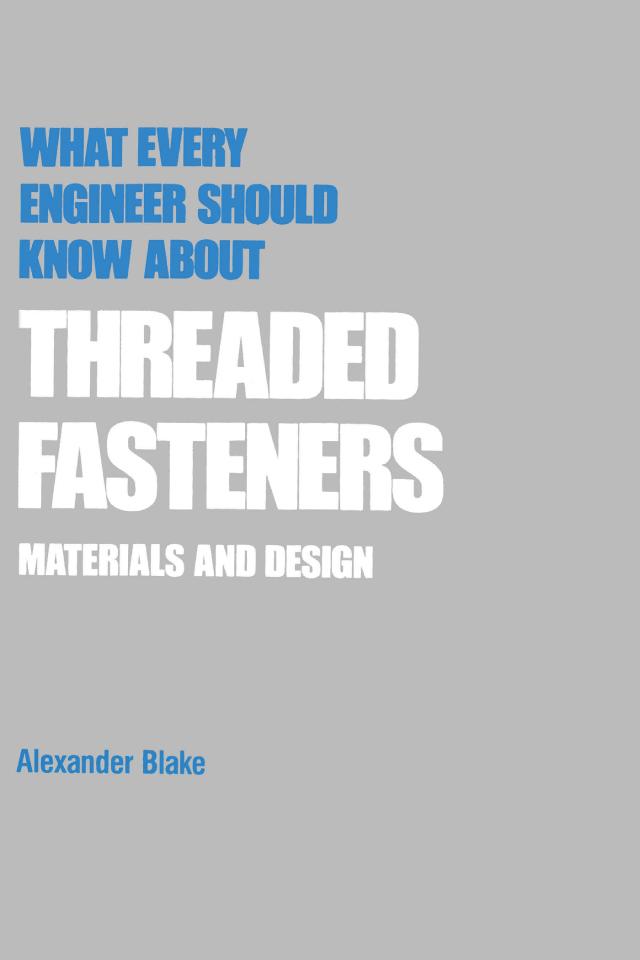 What Every Engineer Should Know about Threaded Fasteners by Alexander Blake