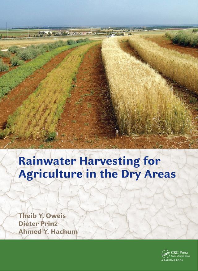 Rainwater Harvesting for Agriculture in the Dry Areas by Ahmed Y. Hachum, Dieter Prinz, Theib Y. Oweis