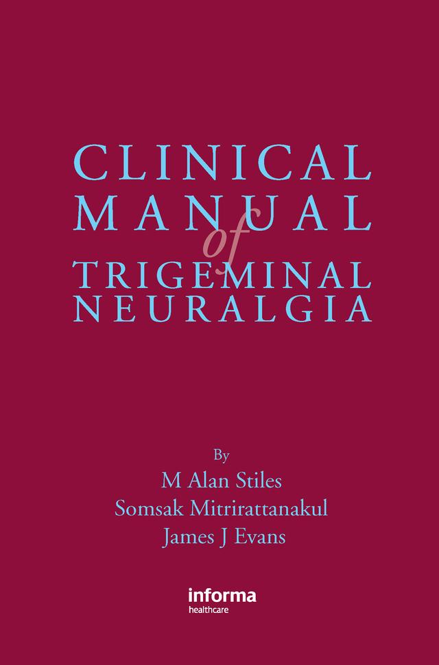 Clinical Manual of Trigeminal Neuralgia by James Evans, M. Alan Stiles, Somsak Mitrirattanakul