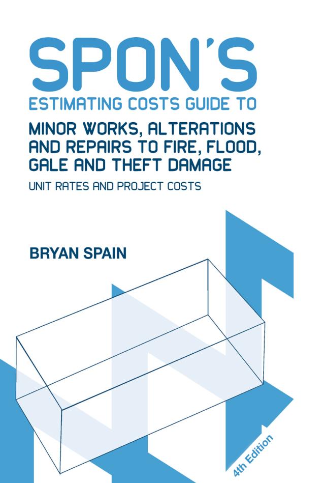 Spon's Estimating Costs Guide to Minor Works, Alterations and Repairs to Fire, Flood, Gale and Theft Damage by Bryan Spain