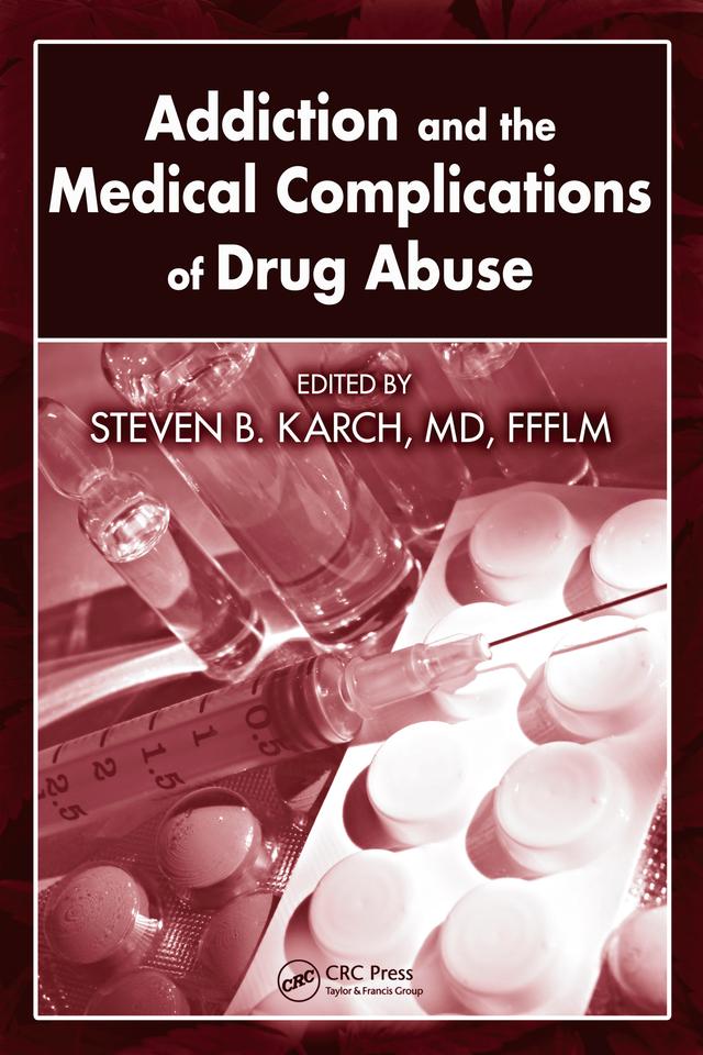Addiction and the Medical Complications of Drug Abuse by MD, FFFLM, Steven B. Karch