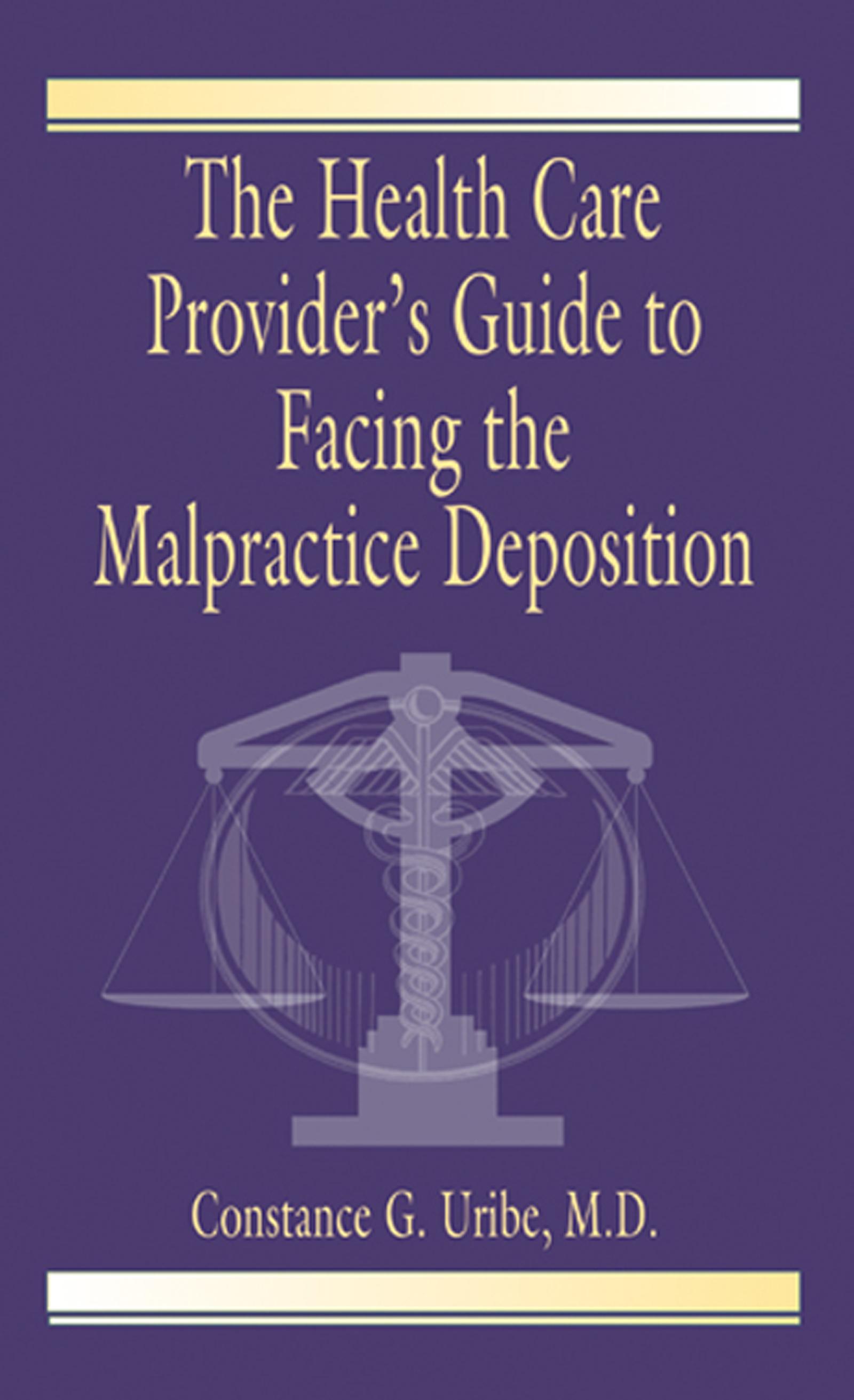 The Health Care Provider's Guide to Facing the Malpractice Deposition