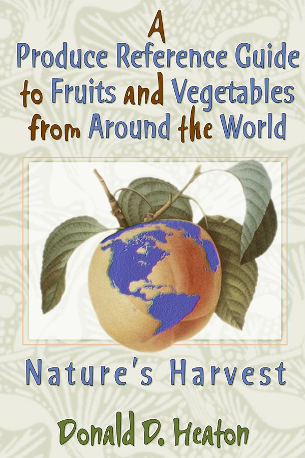 A Produce Reference Guide to Fruits and Vegetables from Around the World by Donald D Heaton