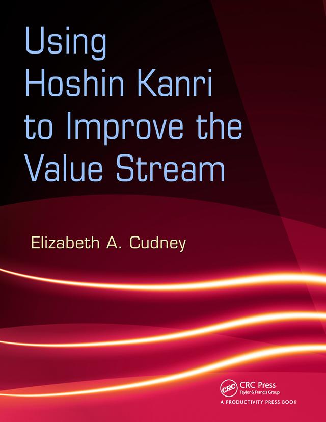 Using Hoshin Kanri to Improve the Value Stream by Elizabeth A. Cudney