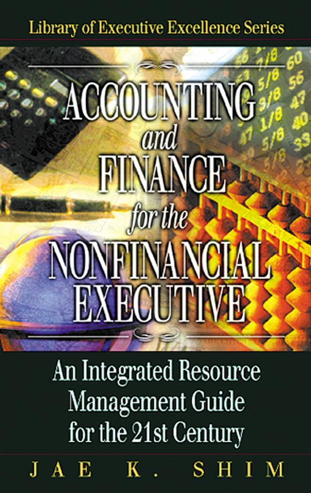 Accounting and Finance for the NonFinancial Executive by Jae K. Shim