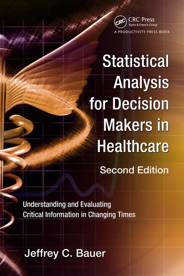 Statistical Analysis for Decision Makers in Healthcare by Jeffrey C. Bauer