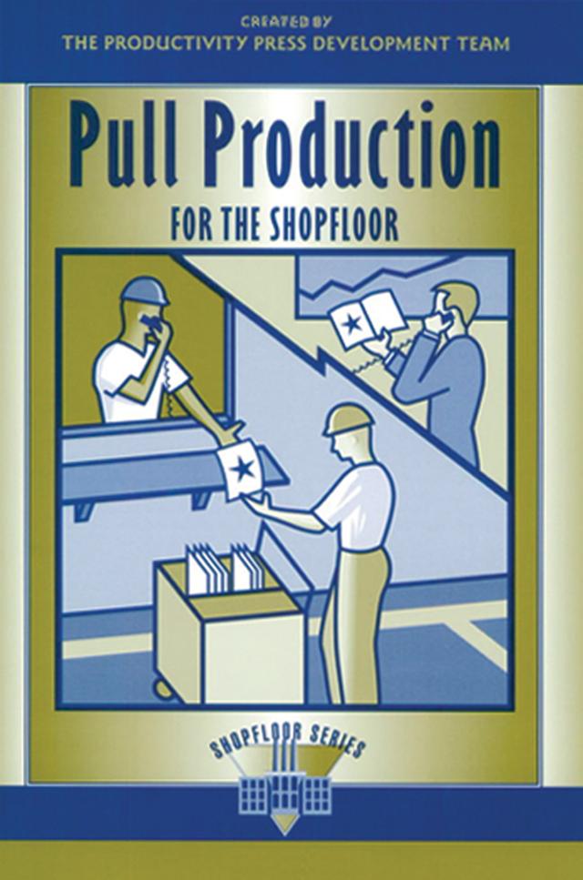 Pull Production for the Shopfloor by Productivity Press Development Team