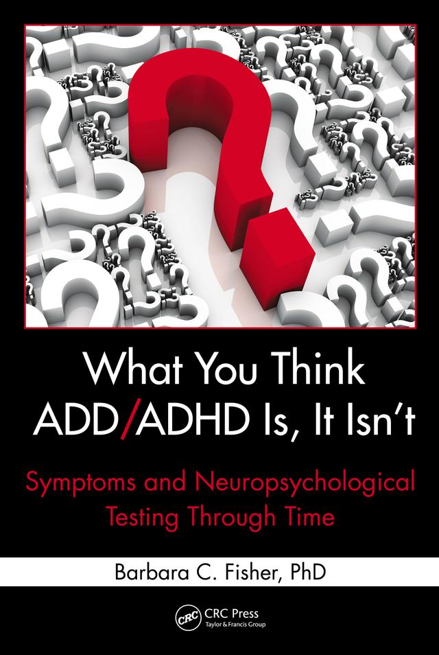 What You Think ADD/ADHD Is, It Isn't by Barbara C. Fisher